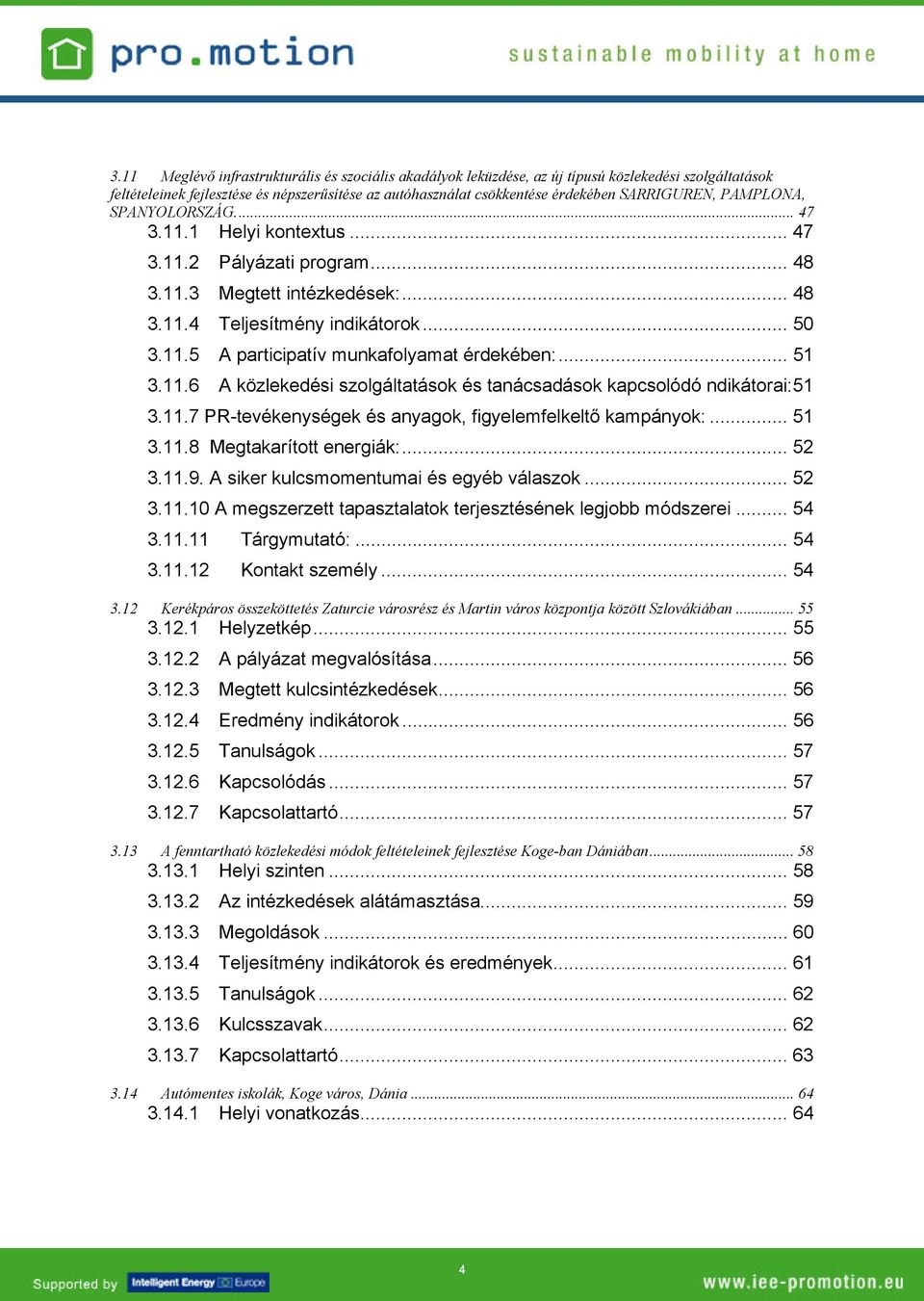 .. 51 3.11.6 A közlekedési szolgáltatások és tanácsadások kapcsolódó ndikátorai:51 3.11.7 PR-tevékenységek és anyagok, figyelemfelkeltő kampányok:... 51 3.11.8 Megtakarított energiák:... 52 3.11.9.