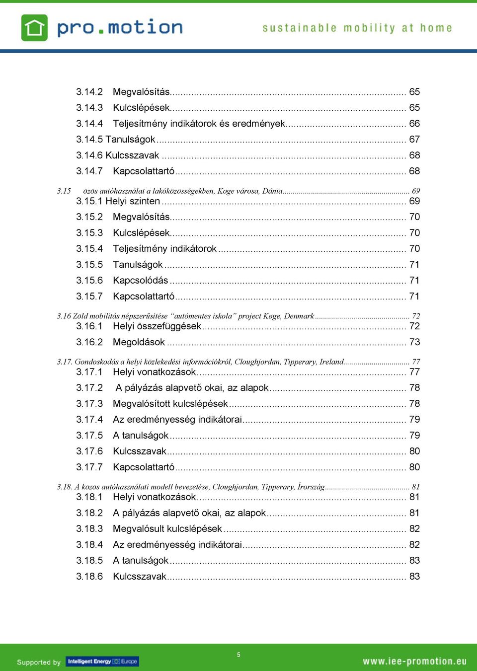 .. 70 3.15.5 Tanulságok... 71 3.15.6 Kapcsolódás... 71 3.15.7 Kapcsolattartó... 71 3.16 Zöld mobilitás népszerűsítése autómentes iskola project Køge, Denmark... 72 3.16.1 Helyi összefüggések... 72 3.16.2 Megoldások.