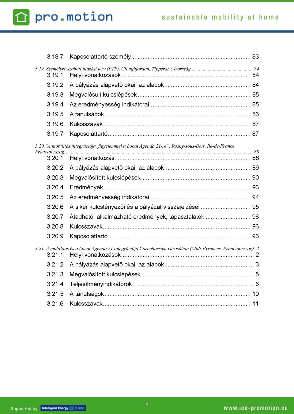 A mobilitás integrációja, figyelemmel a Local Agenda 21-re, Rosny-sous-Bois, Ile-de-France, Franciaország... 88 3.20.1 Helyi vonatkozás... 88 3.20.2 A pályázás alapvető okai, az alapok... 89 3.20.3 Megvalósított kulcslépések.