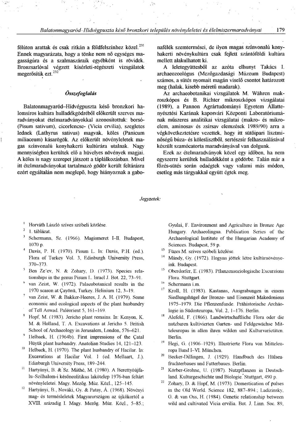 232 Összefoglalás Balatonmagyaród-Hidvégpuszta késő bronzkori halomsíros kultúra hulladékgödréből előkerült szerves maradványokat ételmaradványokkai azonosítottuk: borsó- (Pisum sativum),