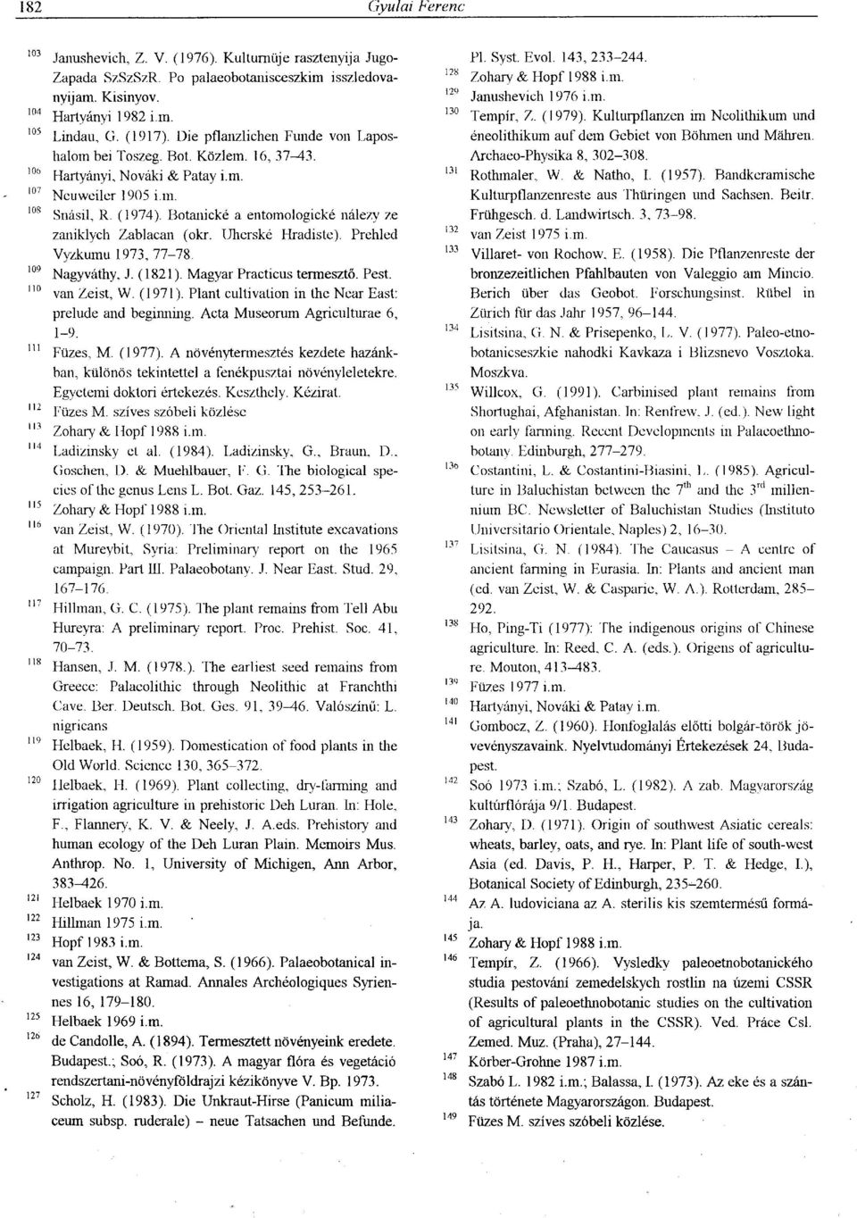 Botanické a entomologické nálezy ze zaniklych Zablacan (okr. IJherské Hradiste). Prehled Vyzkumu 1973,77-78. 109 Nagyváthy, J. (1821). Magyar Practicus termesztő. Pest. 110 van Zeist, W. ( 1971 ).