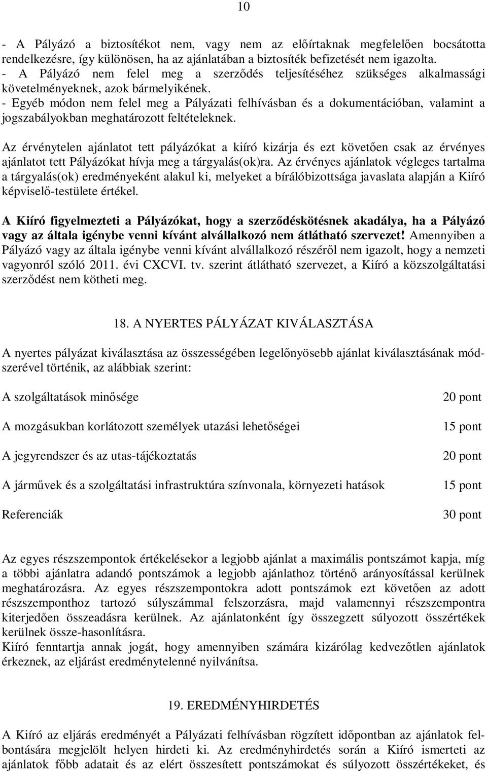 - Egyéb módon nem felel meg a Pályázati felhívásban és a dokumentációban, valamint a jogszabályokban meghatározott feltételeknek.