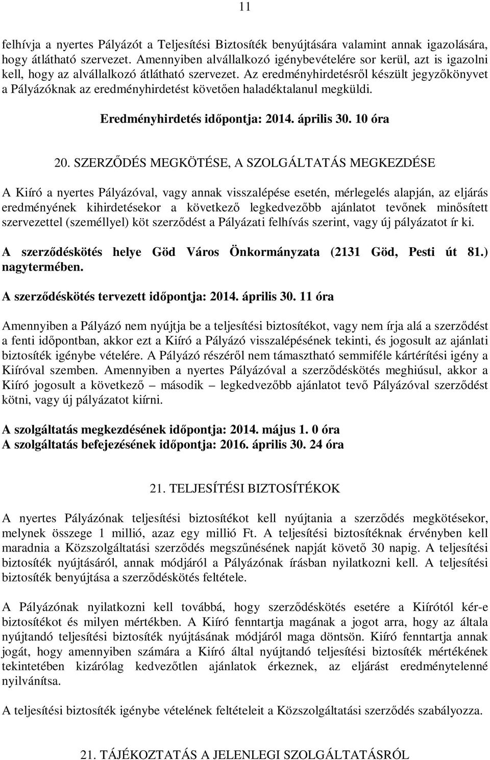 Az eredményhirdetésről készült jegyzőkönyvet a Pályázóknak az eredményhirdetést követően haladéktalanul megküldi. Eredményhirdetés időpontja: 2014. április 30. 10 óra 20.