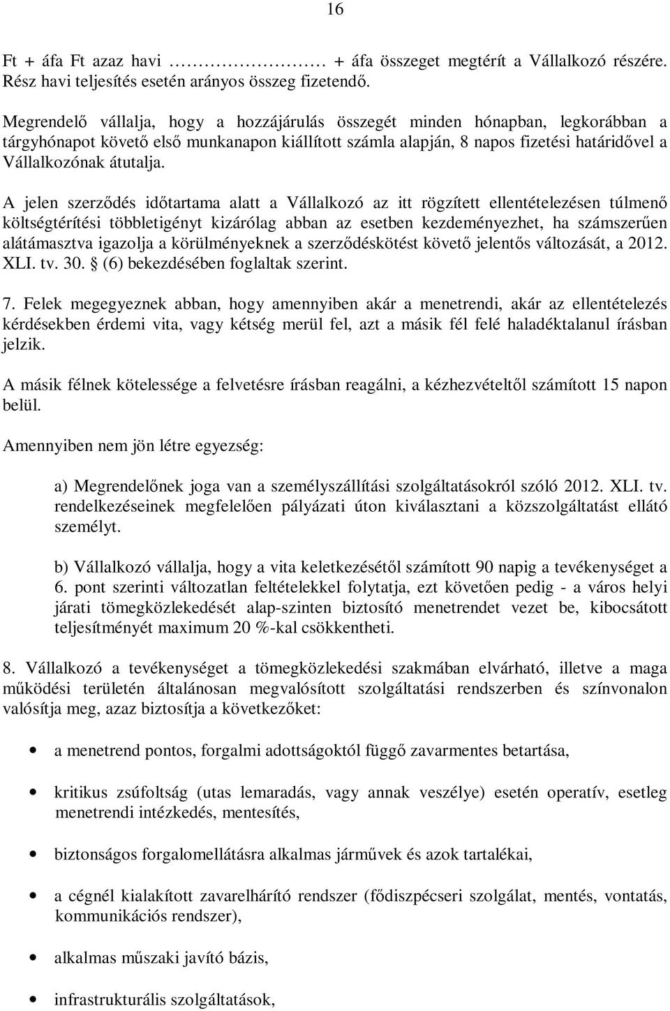 A jelen szerződés időtartama alatt a Vállalkozó az itt rögzített ellentételezésen túlmenő költségtérítési többletigényt kizárólag abban az esetben kezdeményezhet, ha számszerűen alátámasztva igazolja