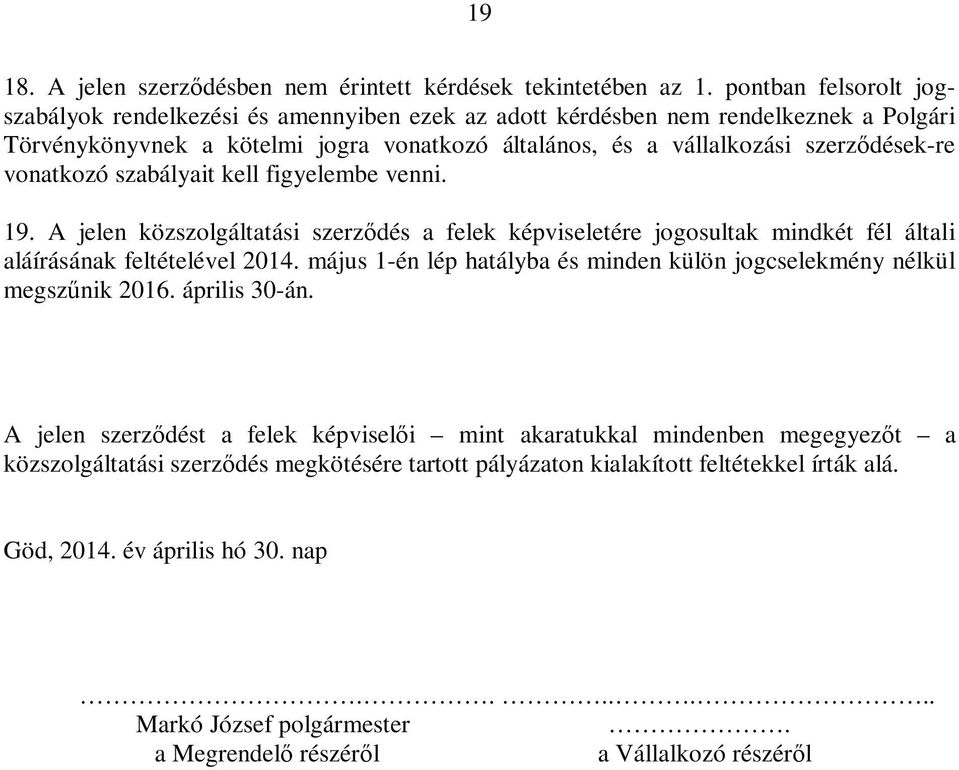 vonatkozó szabályait kell figyelembe venni. 19. A jelen közszolgáltatási szerződés a felek képviseletére jogosultak mindkét fél általi aláírásának feltételével 2014.