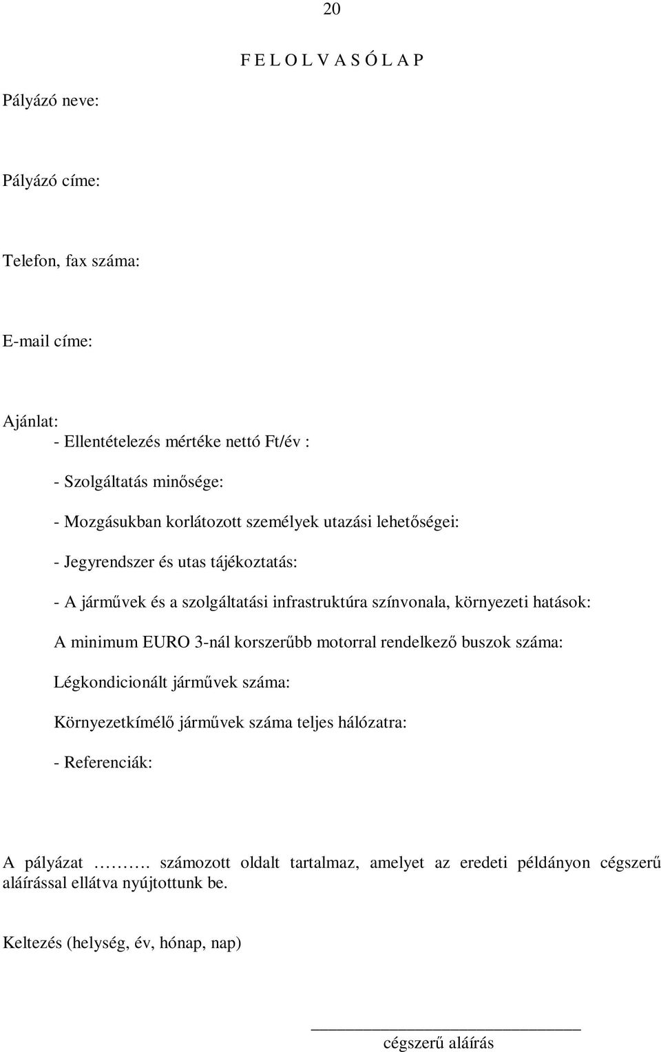 hatások: A minimum EURO 3-nál korszerűbb motorral rendelkező buszok száma: Légkondicionált járművek száma: Környezetkímélő járművek száma teljes hálózatra: -