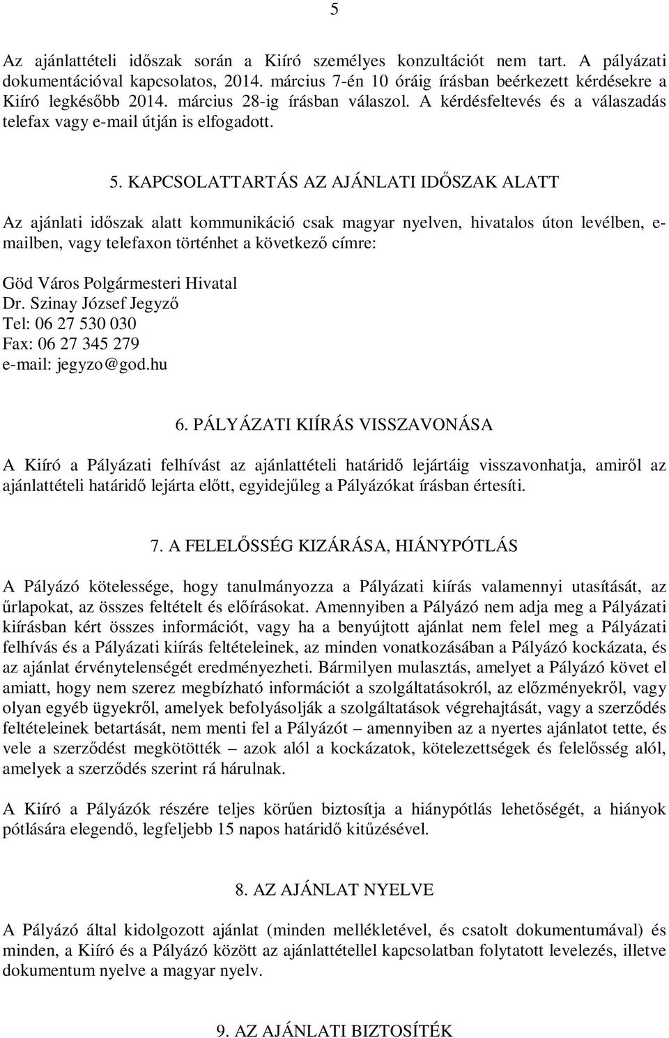 KAPCSOLATTARTÁS AZ AJÁNLATI IDŐSZAK ALATT Az ajánlati időszak alatt kommunikáció csak magyar nyelven, hivatalos úton levélben, e- mailben, vagy telefaxon történhet a következő címre: Göd Város