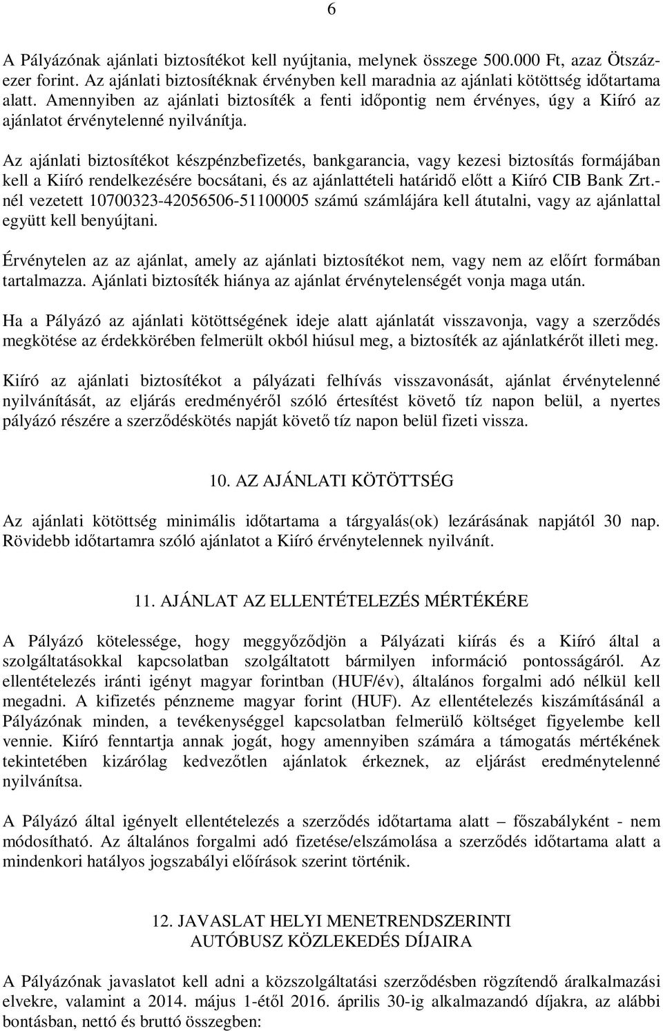 Az ajánlati biztosítékot készpénzbefizetés, bankgarancia, vagy kezesi biztosítás formájában kell a Kiíró rendelkezésére bocsátani, és az ajánlattételi határidő előtt a Kiíró CIB Bank Zrt.