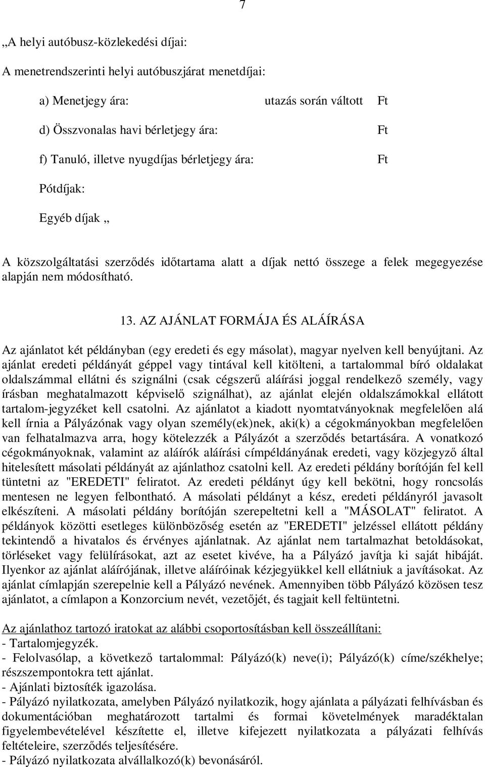 AZ AJÁNLAT FORMÁJA ÉS ALÁÍRÁSA Az ajánlatot két példányban (egy eredeti és egy másolat), magyar nyelven kell benyújtani.