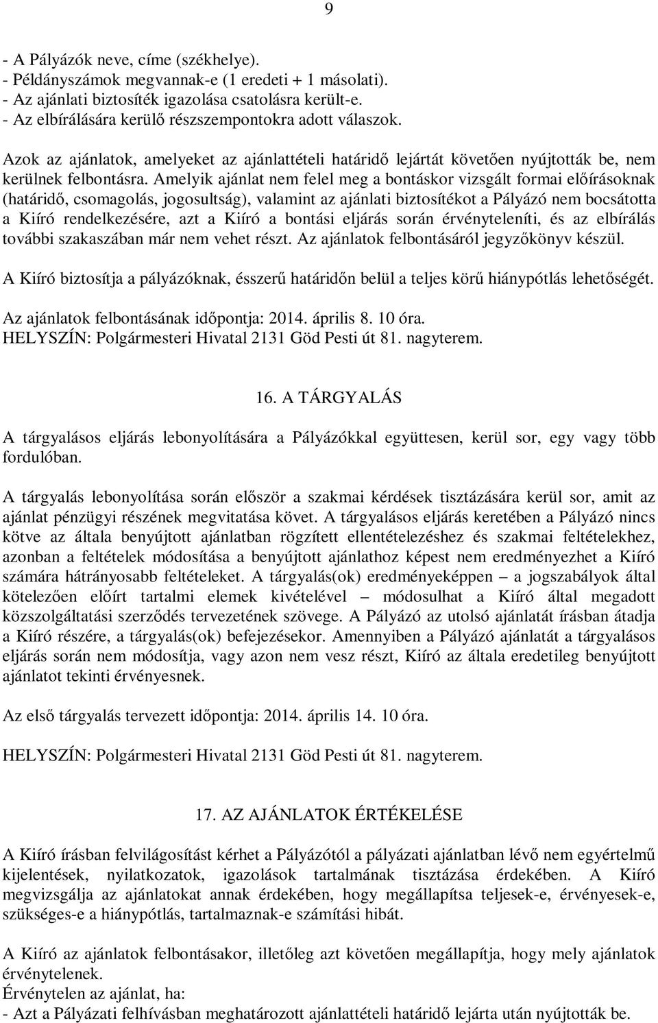 Amelyik ajánlat nem felel meg a bontáskor vizsgált formai előírásoknak (határidő, csomagolás, jogosultság), valamint az ajánlati biztosítékot a Pályázó nem bocsátotta a Kiíró rendelkezésére, azt a