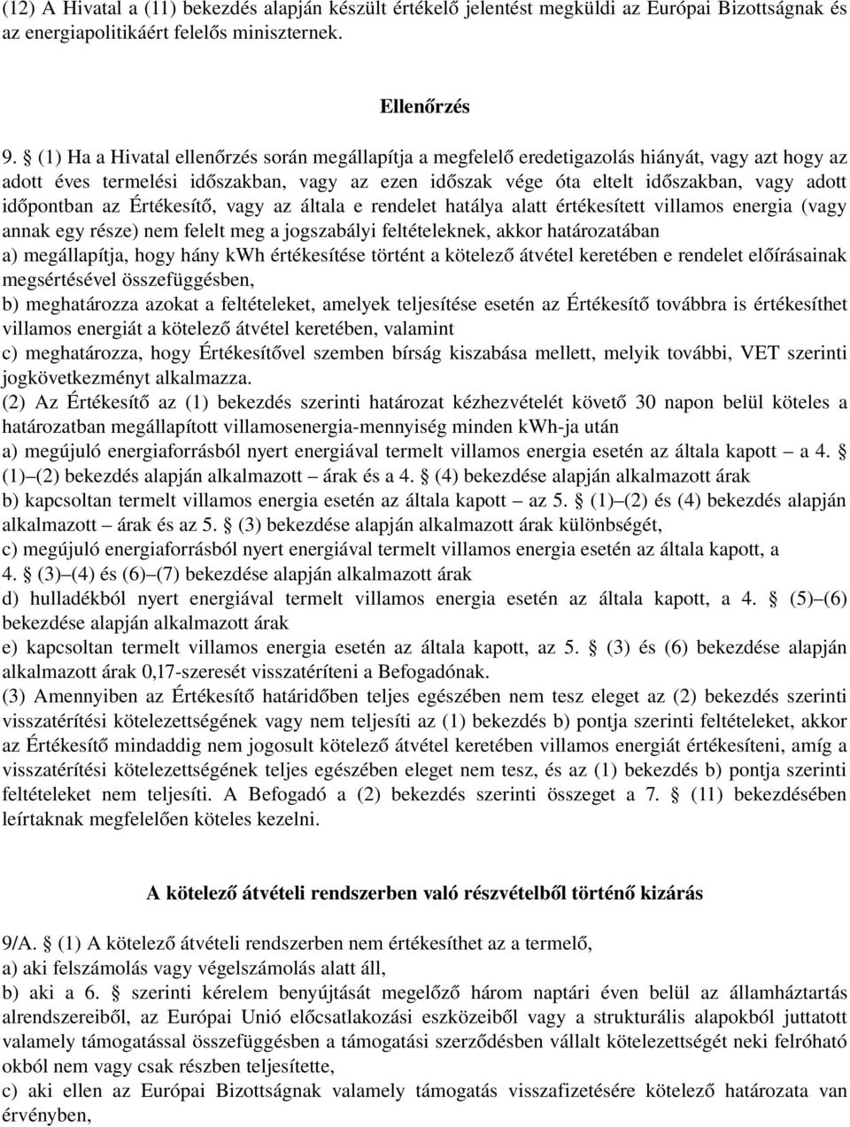 időpontban az Értékesítő, vagy az általa e rendelet hatálya alatt értékesített villamos energia (vagy annak egy része) nem felelt meg a jogszabályi feltételeknek, akkor határozatában a) megállapítja,