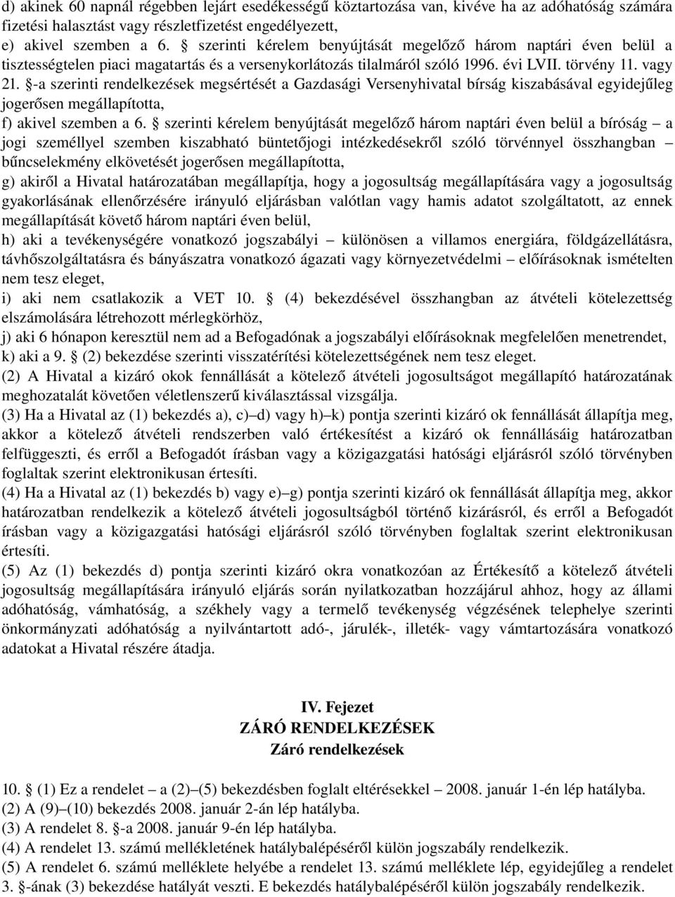 a szerinti rendelkezések megsértését a Gazdasági Versenyhivatal bírság kiszabásával egyidejűleg jogerősen megállapította, f) akivel szemben a 6.