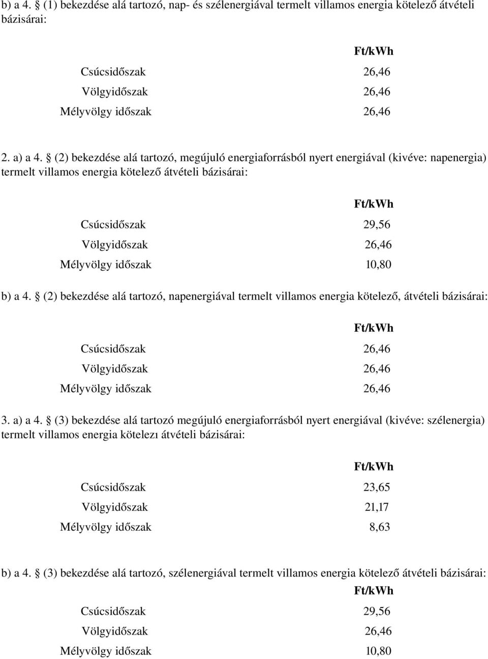 időszak 10,80 b) a 4. (2) bekezdése alá tartozó, napenergiával termelt villamos energia kötelező, átvételi bázisárai: Ft/kWh Csúcsidőszak 26,46 Völgyidőszak 26,46 Mélyvölgy időszak 26,46 3. a) a 4.