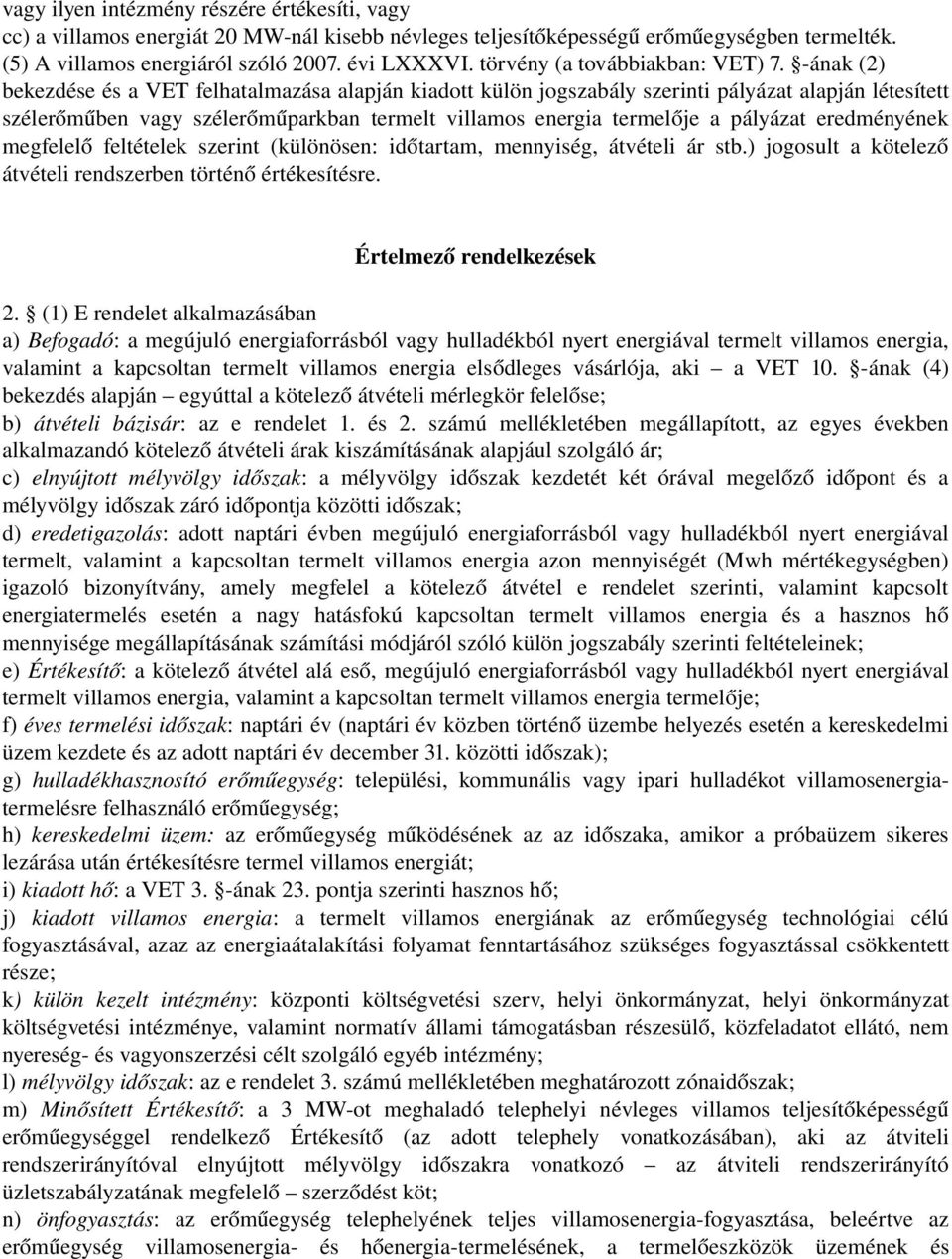 ának (2) bekezdése és a VET felhatalmazása alapján kiadott külön jogszabály szerinti pályázat alapján létesített szélerőműben vagy szélerőműparkban termelt villamos energia termelője a pályázat