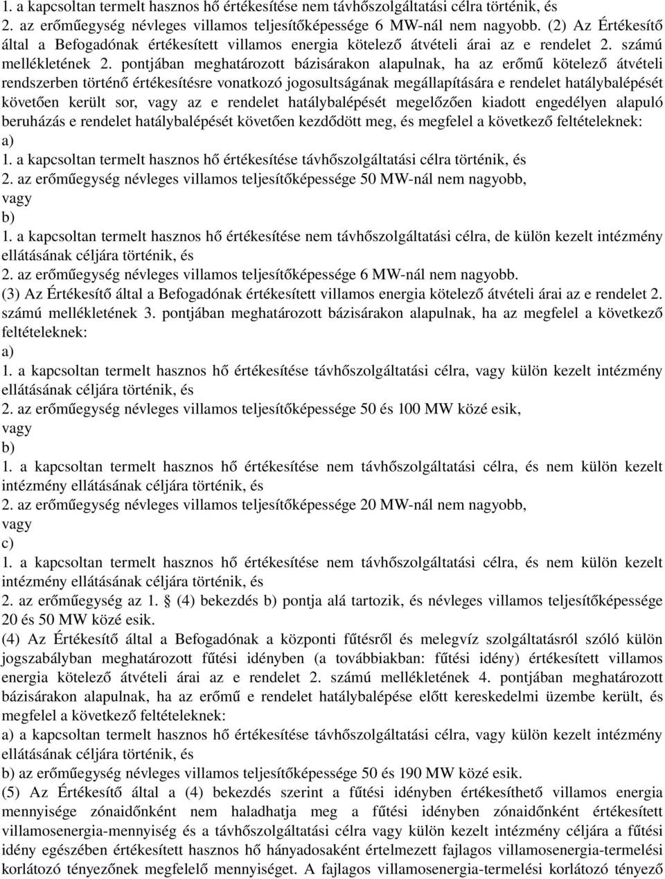 pontjában meghatározott bázisárakon alapulnak, ha az erőmű kötelező átvételi rendszerben történő értékesítésre vonatkozó jogosultságának megállapítására e rendelet hatálybalépését követően került