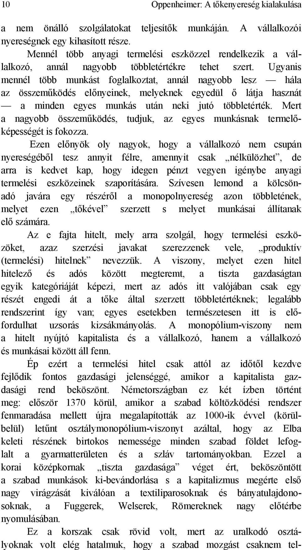 Ugyanis mennél több munkást foglalkoztat, annál nagyobb lesz hála az összeműködés előnyeinek, melyeknek egyedül ő látja hasznát a minden egyes munkás után neki jutó többletérték.