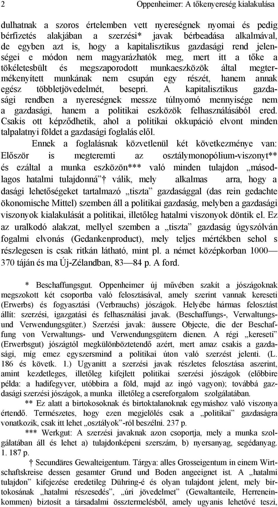 annak egész többletjövedelmét, besepri. A kapitalisztikus gazdasági rendben a nyereségnek messze túlnyomó mennyisége nem a gazdasági, hanem a politikai eszközök felhasználásából ered.