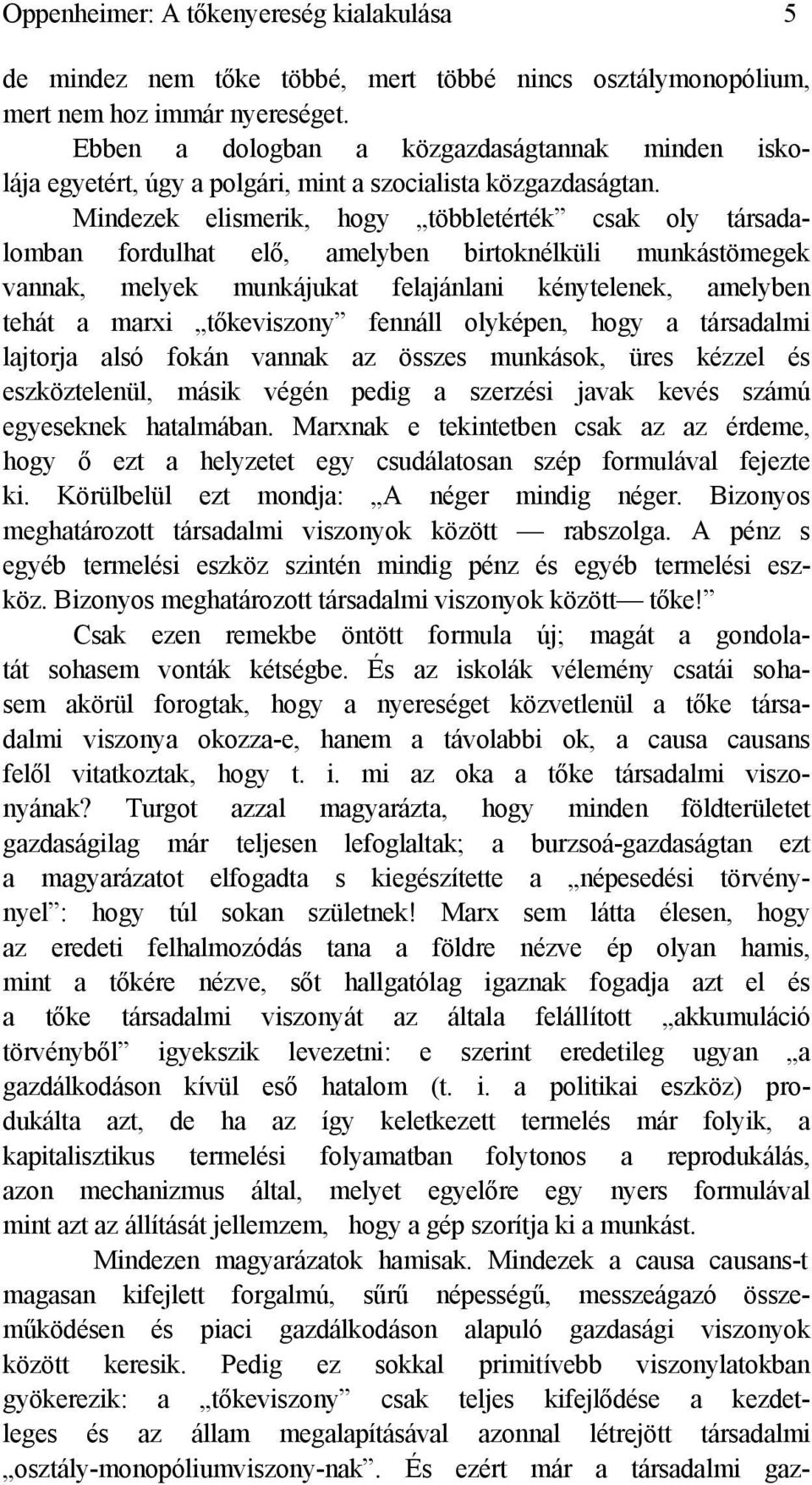 Mindezek elismerik, hogy többletérték csak oly társadalomban fordulhat elő, amelyben birtoknélküli munkástömegek vannak, melyek munkájukat felajánlani kénytelenek, amelyben tehát a marxi tőkeviszony