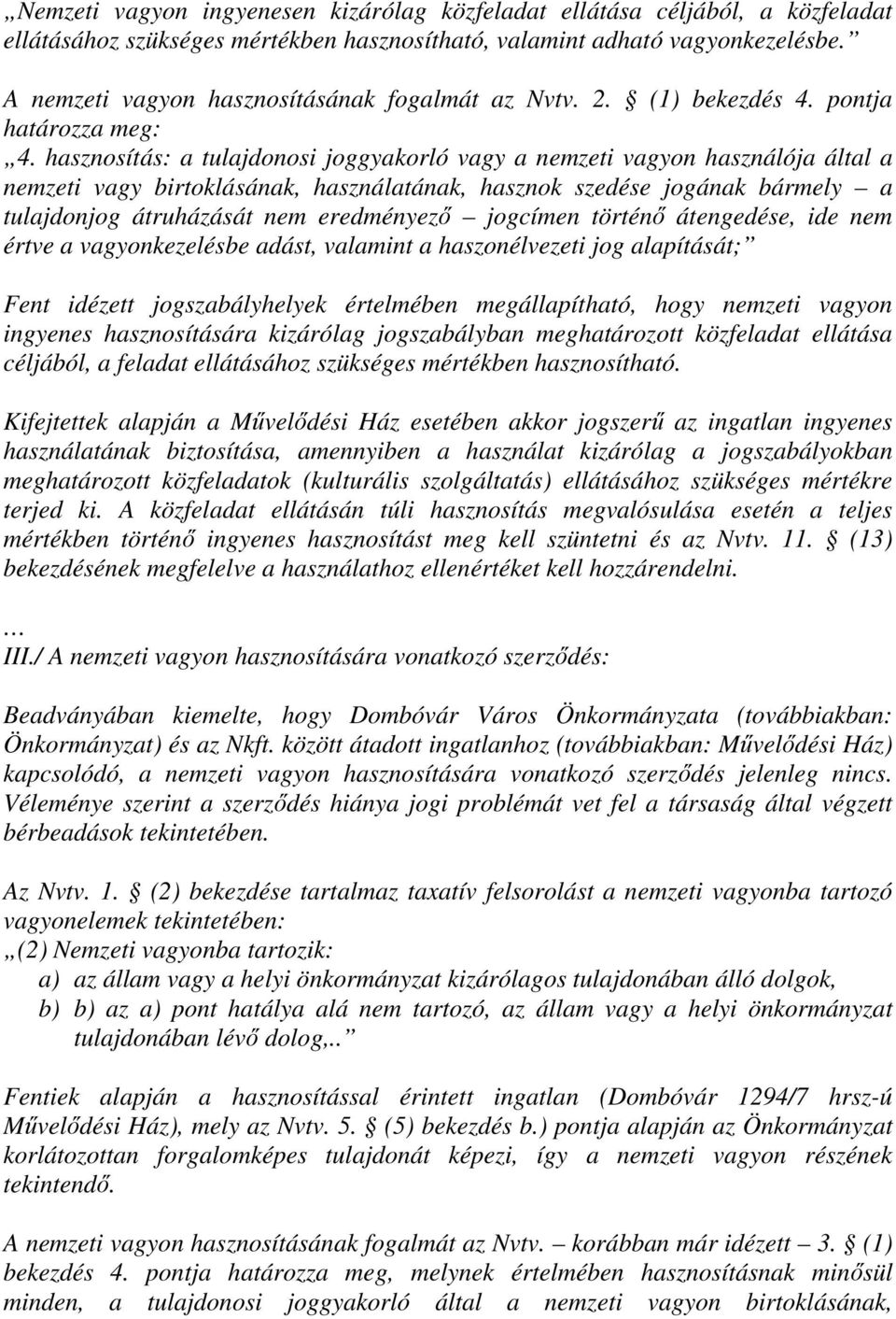 hasznosítás: a tulajdonosi joggyakorló vagy a nemzeti vagyon használója által a nemzeti vagy birtoklásának, használatának, hasznok szedése jogának bármely a tulajdonjog átruházását nem eredményező