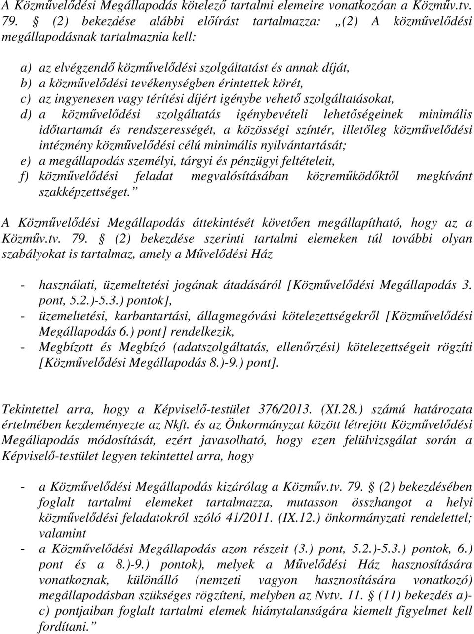 érintettek körét, c) az ingyenesen vagy térítési díjért igénybe vehető szolgáltatásokat, d) a közművelődési szolgáltatás igénybevételi lehetőségeinek minimális időtartamát és rendszerességét, a