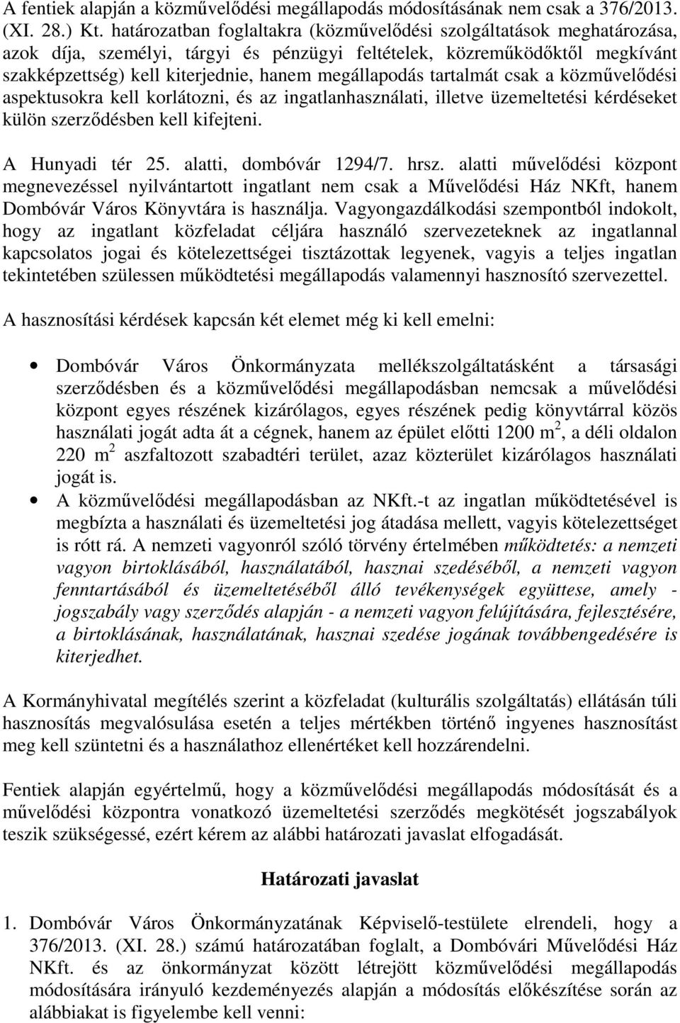 megállapodás tartalmát csak a közművelődési aspektusokra kell korlátozni, és az ingatlanhasználati, illetve üzemeltetési kérdéseket külön szerződésben kell kifejteni. A Hunyadi tér 25.