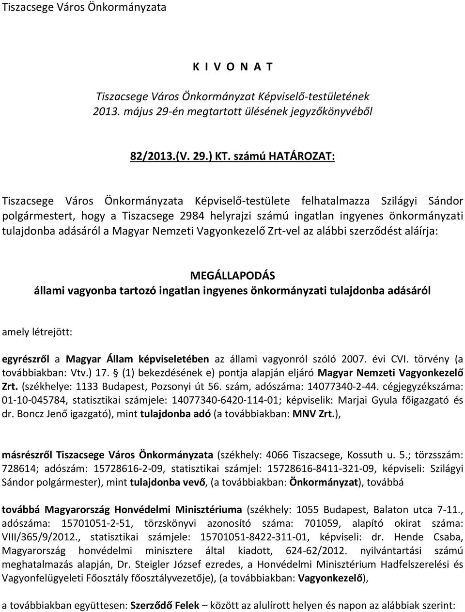 adásáról a Magyar Nemzeti Vagyonkezelő Zrt-vel az alábbi szerződést aláírja: MEGÁLLAPODÁS állami vagyonba tartozó ingatlan ingyenes önkormányzati tulajdonba adásáról amely létrejött: egyrészről a