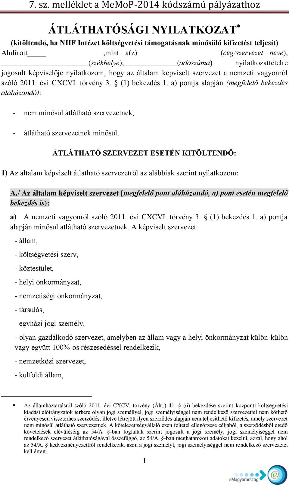 a) pontja alapján (megfelelő bekezdés aláhúzandó): - nem minősül átlátható szervezetnek, - átlátható szervezetnek minősül.