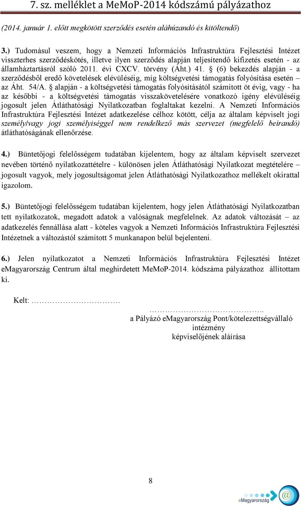 szóló 2011. évi CXCV. törvény (Áht.) 41. (6) bekezdés alapján - a szerződésből eredő követelések elévüléséig, míg költségvetési támogatás folyósítása esetén az Áht. 54/A.