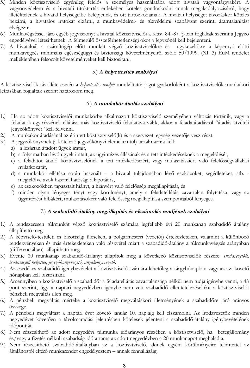 A hivatali helyiséget távozáskor köteles bezárni, a hivatalos iratokat elzárni, a munkavédelmi- és tűzvédelmi szabályzat szerinti áramtalanítást elvégezni. 6.