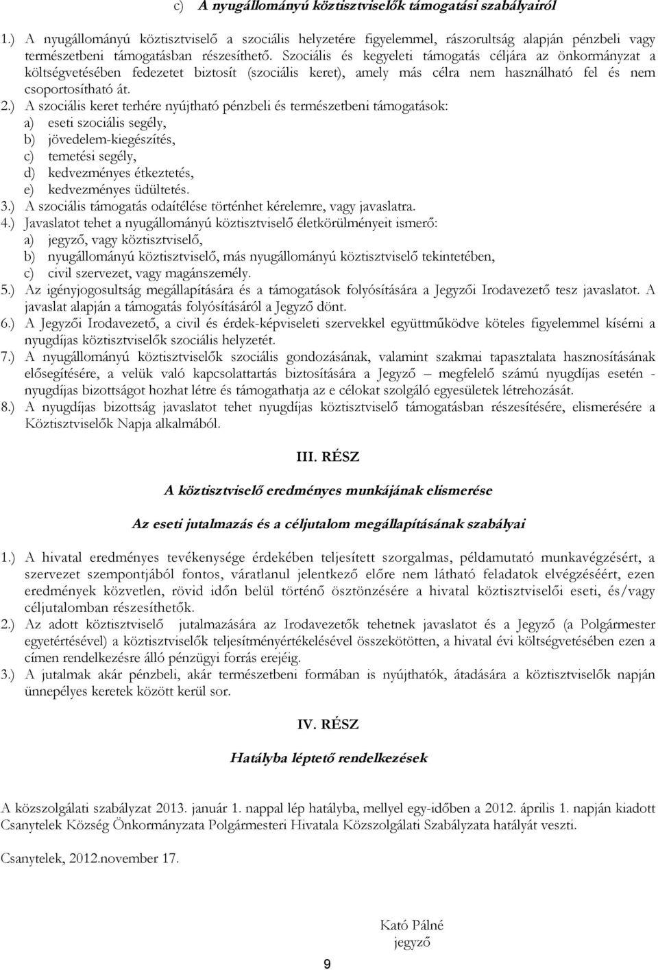 Szociális és kegyeleti támogatás céljára az önkormányzat a költségvetésében fedezetet biztosít (szociális keret), amely más célra nem használható fel és nem csoportosítható át. 2.