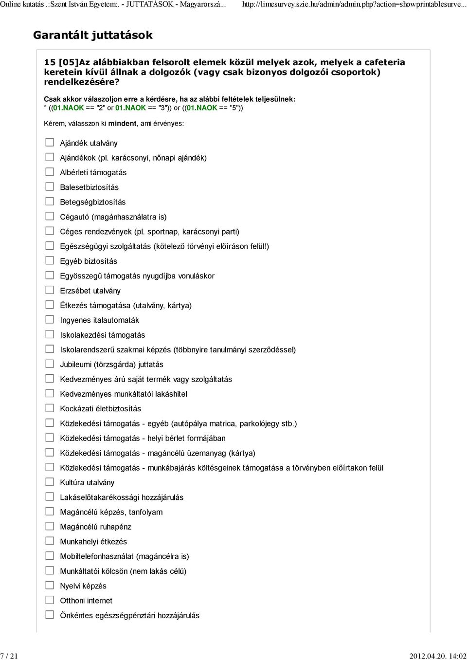 14:02 Garantált juttatások 15 [05]Az alábbiakban felsorolt elemek közül melyek azok, melyek a cafeteria keretein kívül állnak a dolgozók (vagy csak bizonyos dolgozói csoportok) rendelkezésére? ((01.