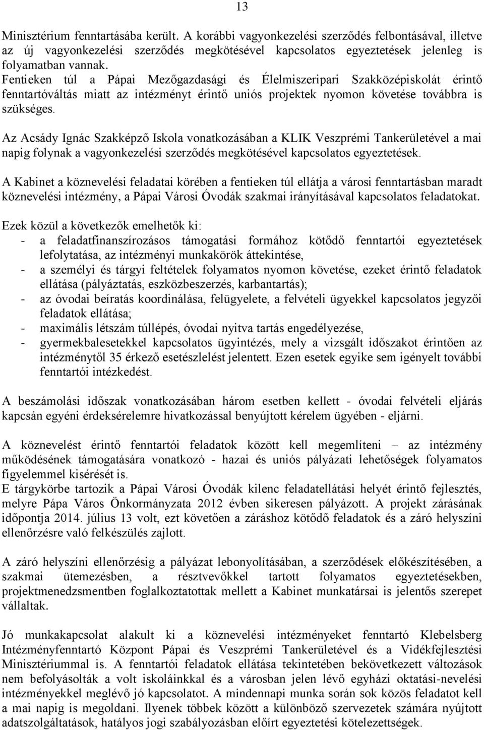 Az Acsády Ignác Szakképző Iskola vonatkozásában a KLIK Veszprémi Tankerületével a mai napig folynak a vagyonkezelési szerződés megkötésével kapcsolatos egyeztetések.