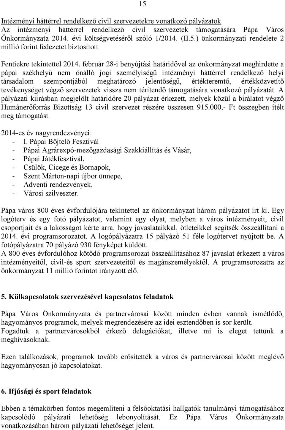 február 28-i benyújtási határidővel az önkormányzat meghirdette a pápai székhelyű nem önálló jogi személyiségű intézményi háttérrel rendelkező helyi társadalom szempontjából meghatározó jelentőségű,