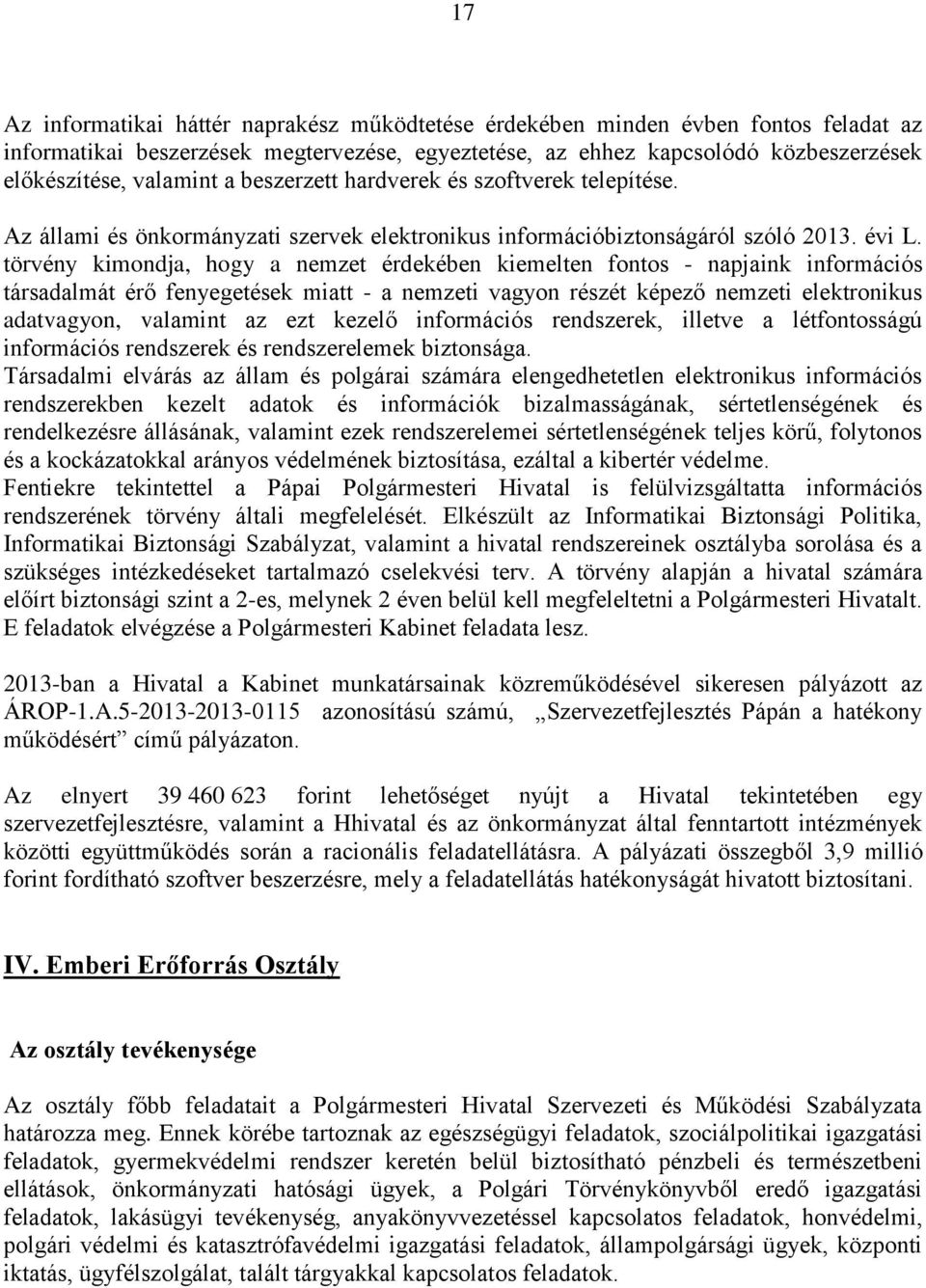 törvény kimondja, hogy a nemzet érdekében kiemelten fontos - napjaink információs társadalmát érő fenyegetések miatt - a nemzeti vagyon részét képező nemzeti elektronikus adatvagyon, valamint az ezt