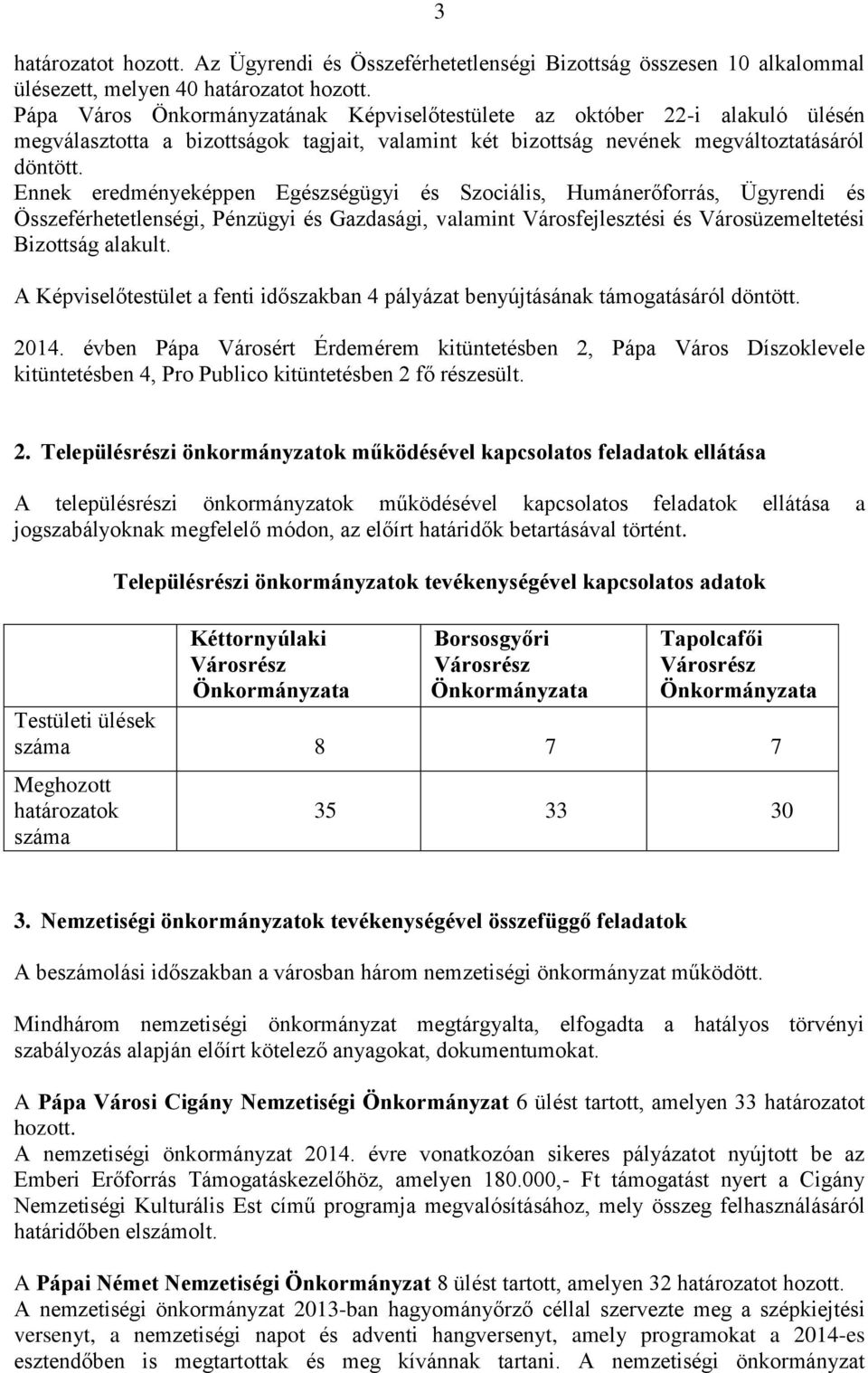 Ennek eredményeképpen Egészségügyi és Szociális, Humánerőforrás, Ügyrendi és Összeférhetetlenségi, Pénzügyi és Gazdasági, valamint Városfejlesztési és Városüzemeltetési Bizottság alakult.