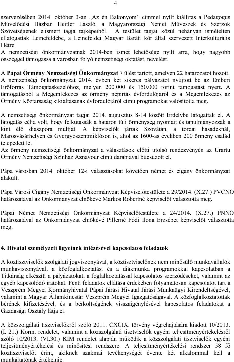 A testület tagjai közül néhányan ismételten ellátogattak Leinefeldébe, a Leinefeldei Magyar Baráti kör által szervezett Interkulturális Hétre.