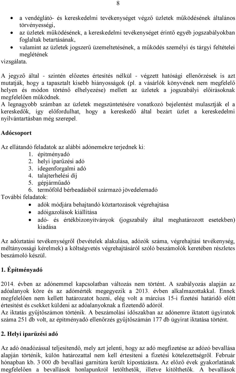 A jegyző által - szintén előzetes értesítés nélkül - végzett hatósági ellenőrzések is azt mutatják, hogy a tapasztalt kisebb hiányosságok (pl.