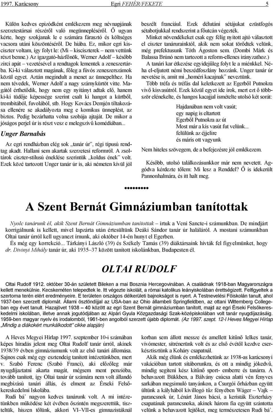 ) Az igazgató-házfőnök, Werner Adolf később zirci apát vezetésével a rendtagok lementek a zeneszertárba. Ki-ki választott magának, főleg a fúvós zeneszerszámok közül egyet.