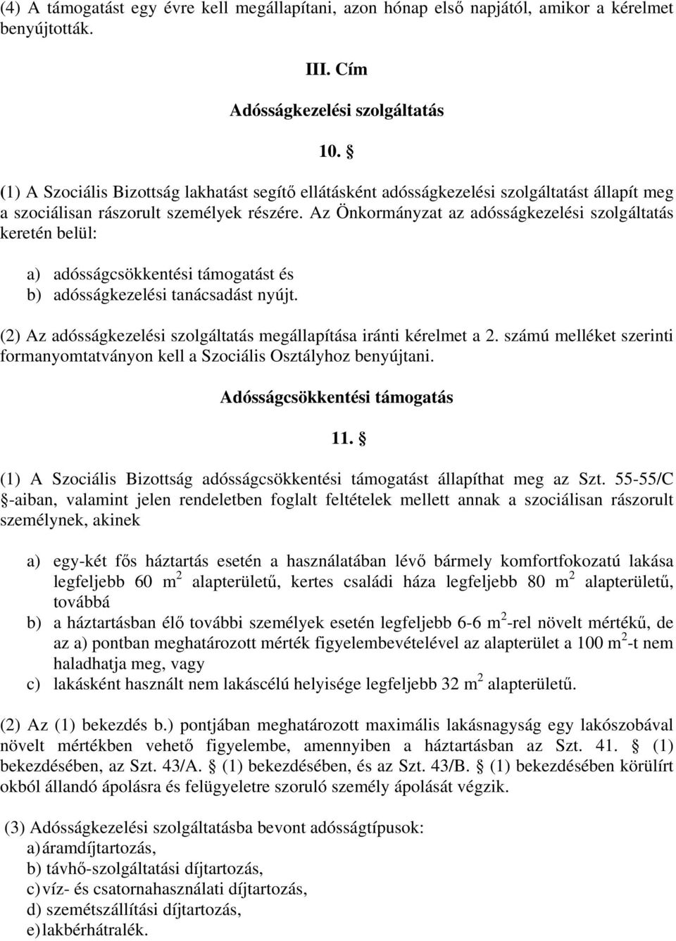 Az Önkormányzat az adósságkezelési szolgáltatás keretén belül: a) adósságcsökkentési támogatást és b) adósságkezelési tanácsadást nyújt.