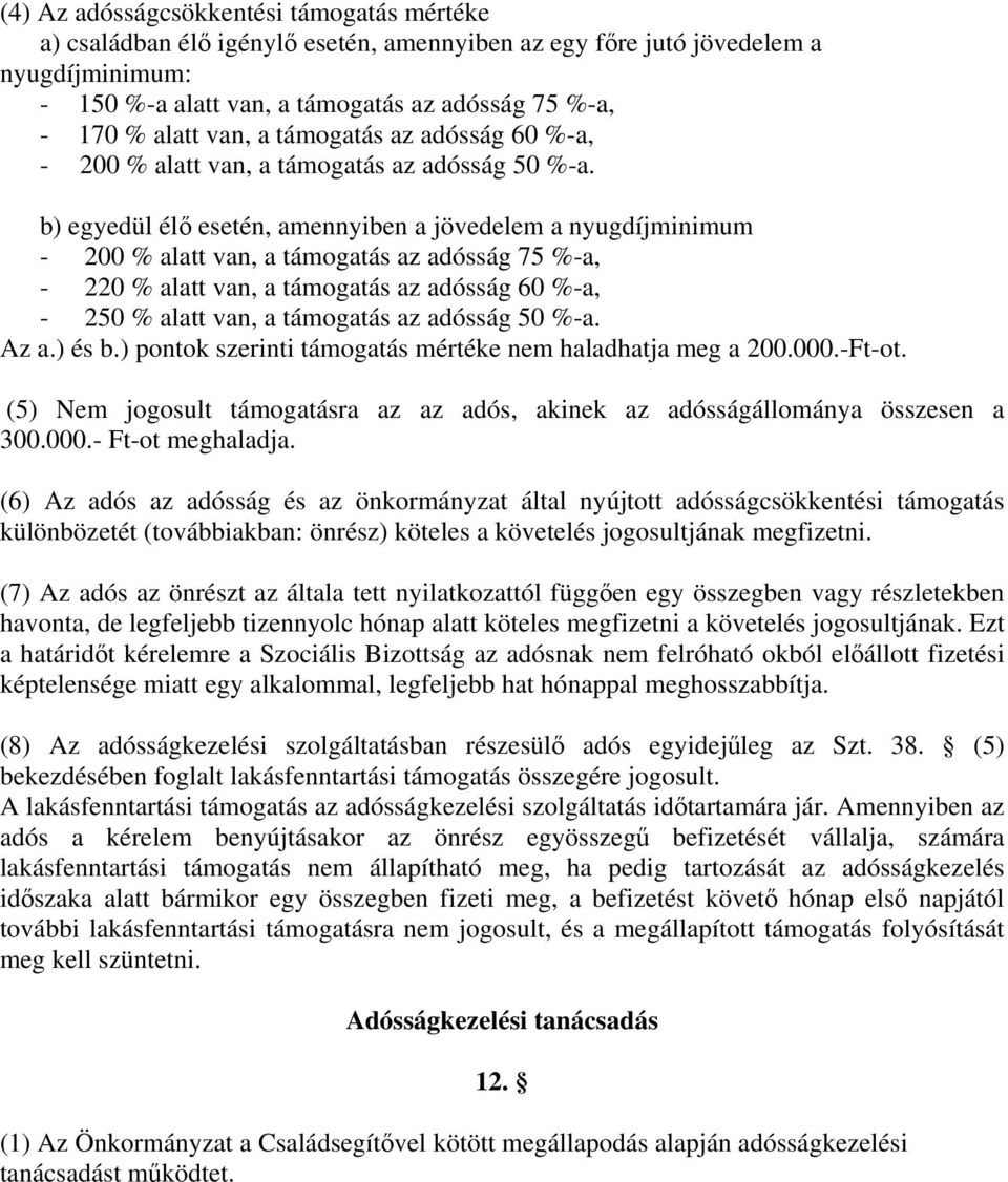 b) egyedül élő esetén, amennyiben a jövedelem a nyugdíjminimum - 200 % alatt van, a támogatás az adósság 75 %-a, - 220 % alatt van, a támogatás az adósság 60 %-a, - 250 % alatt van, a támogatás az