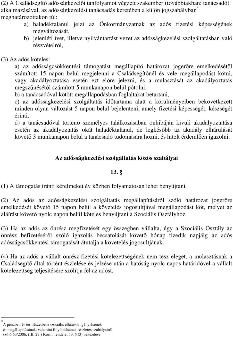 köteles: a) az adósságcsökkentési támogatást megállapító határozat jogerőre emelkedésétől számított 15 napon belül megjelenni a Családsegítőnél és vele megállapodást kötni, vagy akadályoztatása