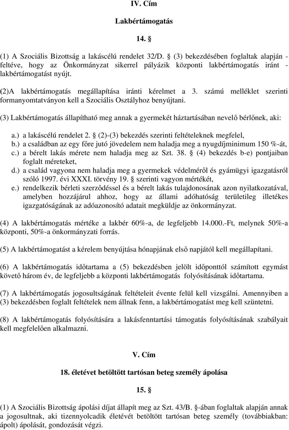 számú melléklet szerinti formanyomtatványon kell a Szociális Osztályhoz benyújtani. (3) Lakbértámogatás állapítható meg annak a gyermekét háztartásában nevelő bérlőnek, aki: a.