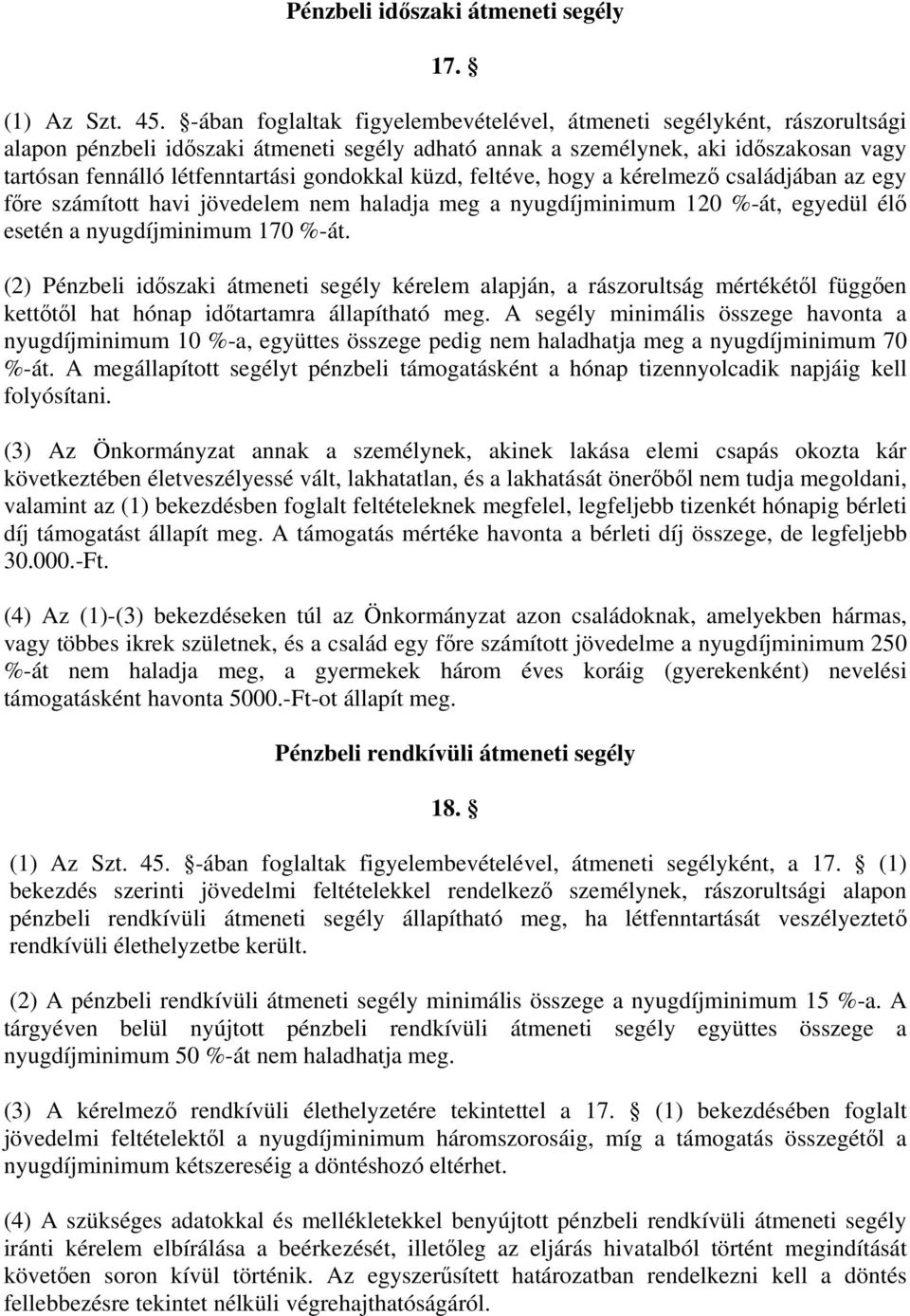 gondokkal küzd, feltéve, hogy a kérelmező családjában az egy főre számított havi jövedelem nem haladja meg a nyugdíjminimum 120 %-át, egyedül élő esetén a nyugdíjminimum 170 %-át.