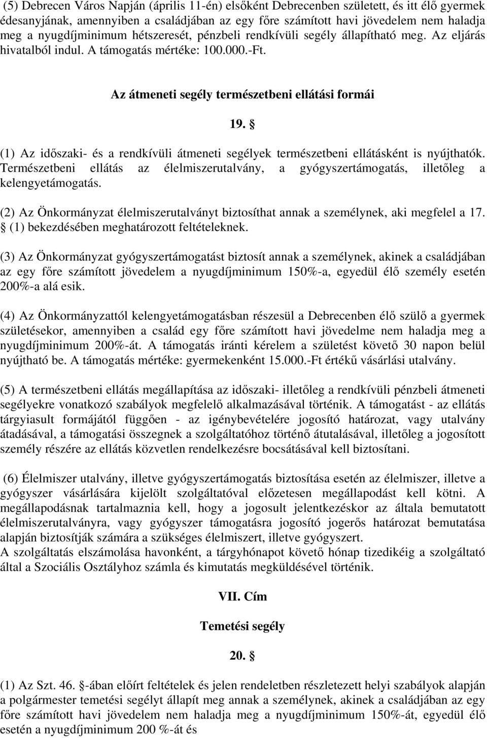 (1) Az időszaki- és a rendkívüli átmeneti segélyek természetbeni ellátásként is nyújthatók. Természetbeni ellátás az élelmiszerutalvány, a gyógyszertámogatás, illetőleg a kelengyetámogatás.