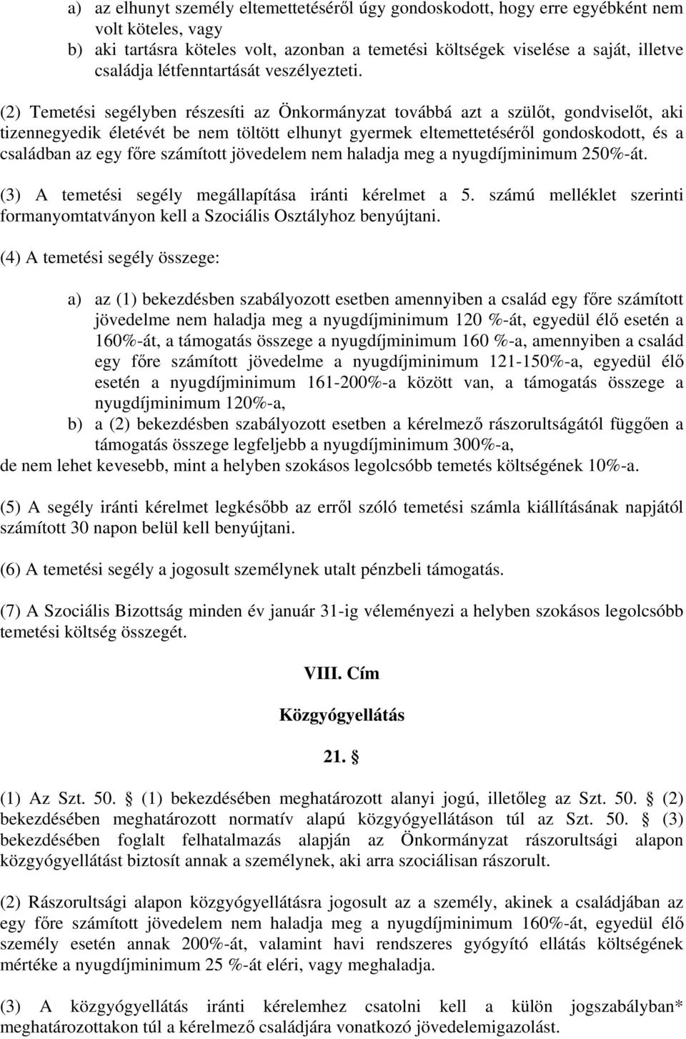 (2) Temetési segélyben részesíti az Önkormányzat továbbá azt a szülőt, gondviselőt, aki tizennegyedik életévét be nem töltött elhunyt gyermek eltemettetéséről gondoskodott, és a családban az egy főre