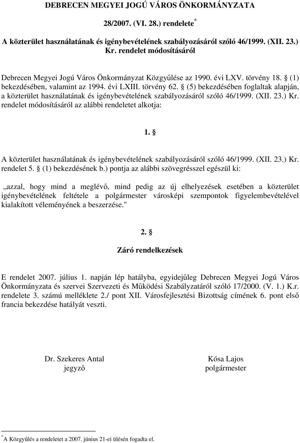 (5) bekezdésében foglaltak alapján, a közterület használatának és igénybevételének szabályozásáról szóló 46/1999. (XII. 23.) Kr. rendelet módosításáról az alábbi rendeletet alkotja: 1.