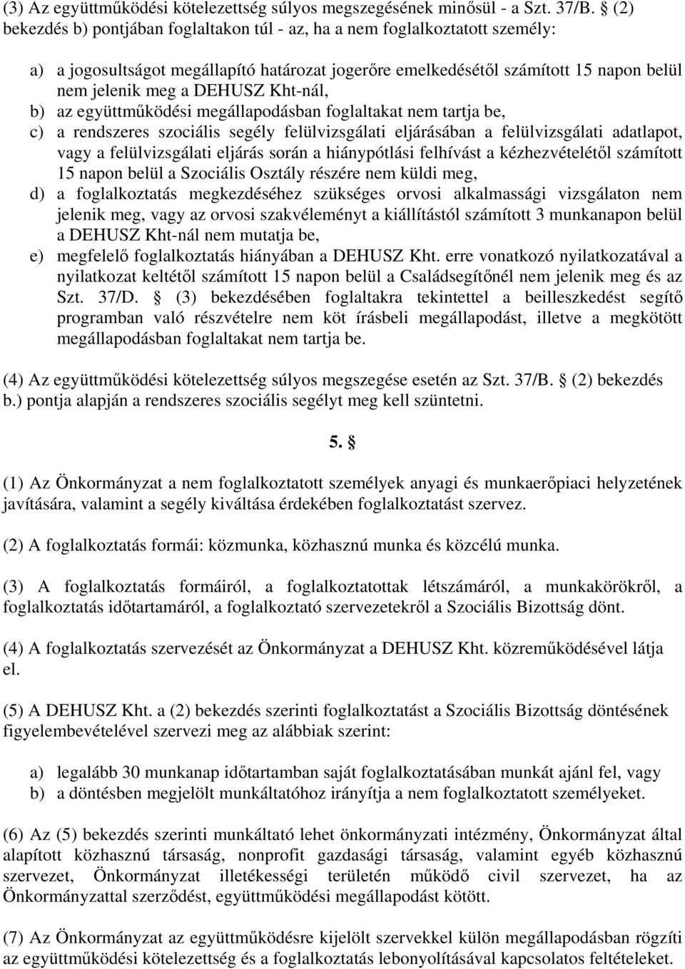 Kht-nál, b) az együttműködési megállapodásban foglaltakat nem tartja be, c) a rendszeres szociális segély felülvizsgálati eljárásában a felülvizsgálati adatlapot, vagy a felülvizsgálati eljárás során