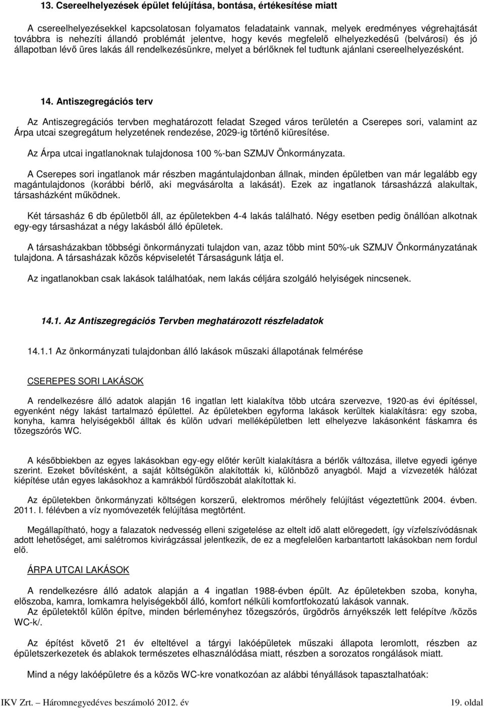 Antiszegregációs terv Az Antiszegregációs tervben meghatározott feladat Szeged város területén a Cserepes sori, valamint az Árpa utcai szegregátum helyzetének rendezése, 2029-ig történő kiüresítése.