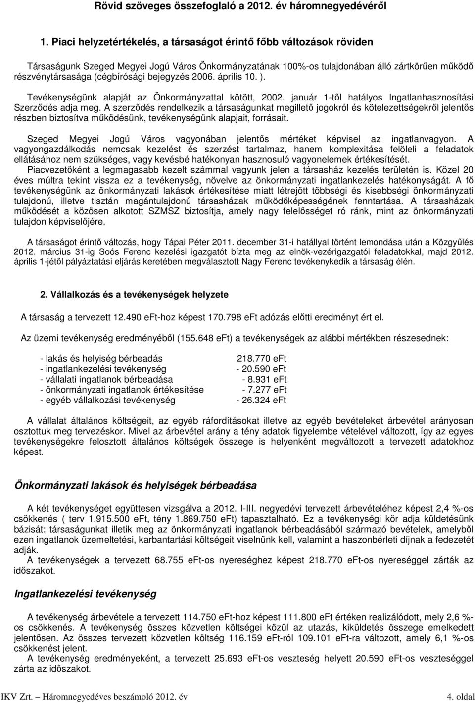 bejegyzés 2006. április 10. ). Tevékenységünk alapját az Önkormányzattal kötött, 2002. január 1-től hatályos Ingatlanhasznosítási Szerződés adja meg.