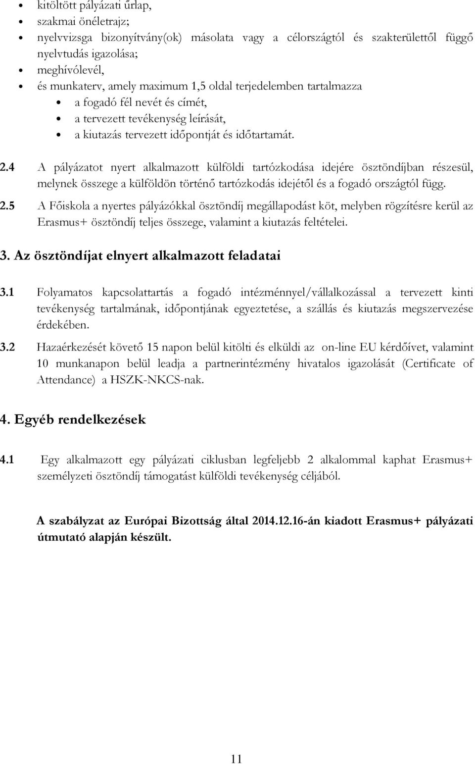 4 A pályázatot nyert alkalmazott külföldi tartózkodása idejére ösztöndíjban részesül, melynek összege a külföldön történő tartózkodás idejétől és a fogadó országtól függ. 2.